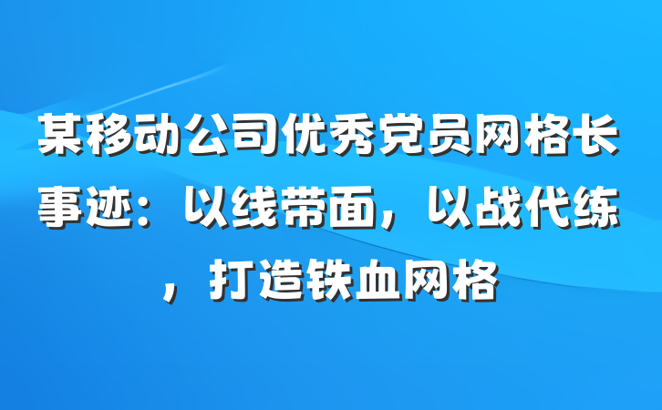 某移动公司优秀党员网格长事迹：以线带面，以战代练，打造铁血网格