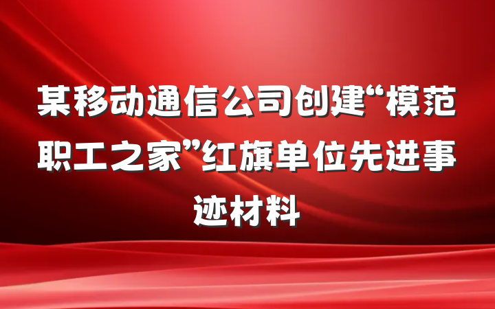 某移动通信公司创建“模范职工之家”红旗单位先进事迹材料