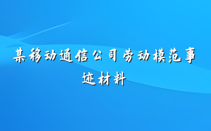 某移动通信公司劳动模范事迹材料