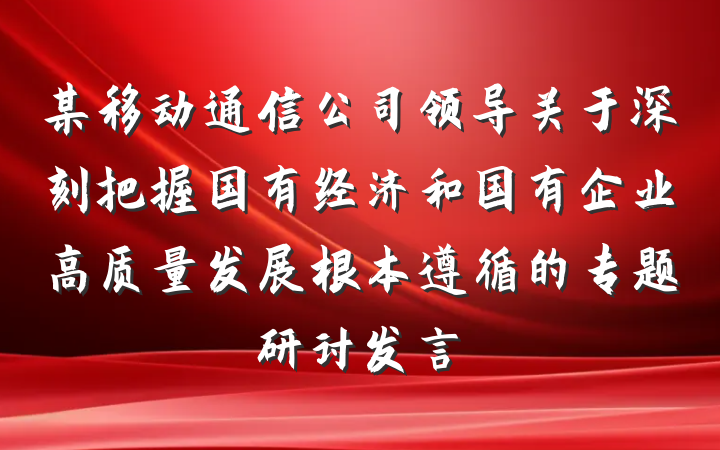 某移动通信公司领导关于深刻把握国有经济和国有企业高质量发展根本遵循的专题研讨发言
