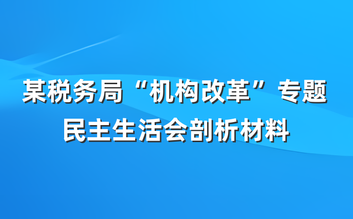 某税务局“机构改革”专题民主生活会剖析材料