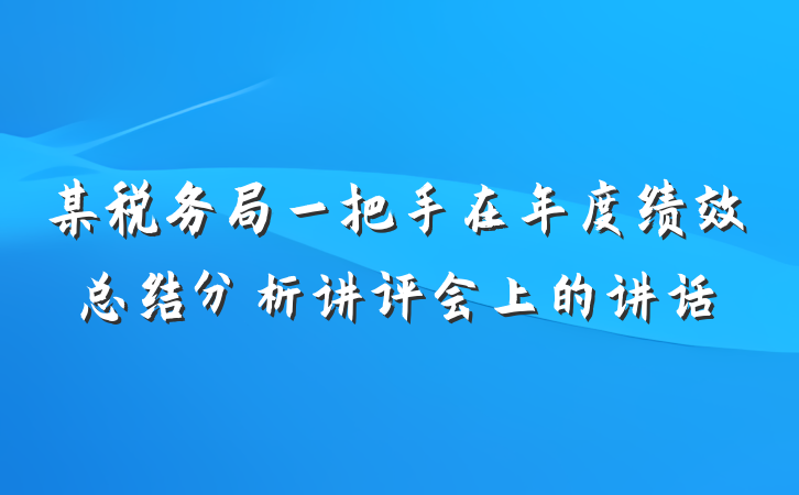 某税务局一把手在年度绩效总结分析讲评会上的讲话