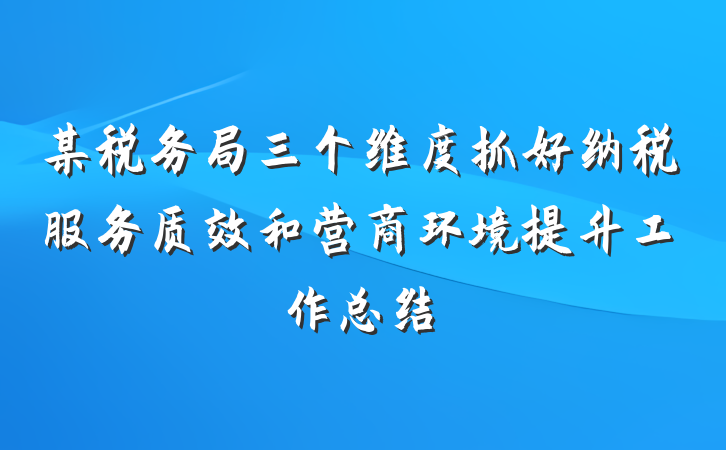 某税务局三个维度抓好纳税服务质效和营商环境提升工作总结