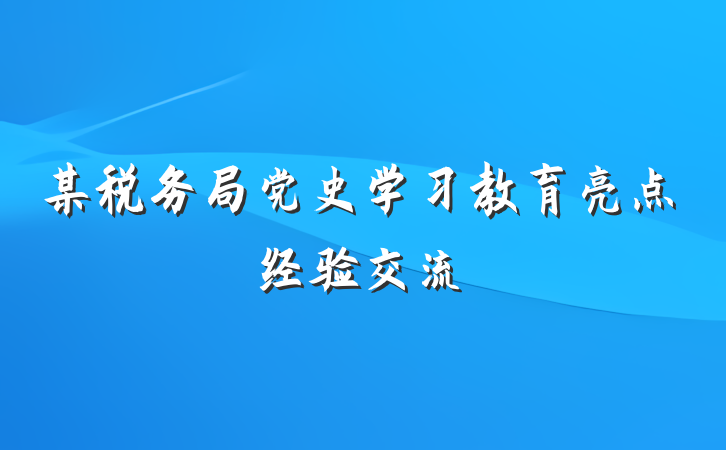 某税务局党史学习教育亮点经验交流