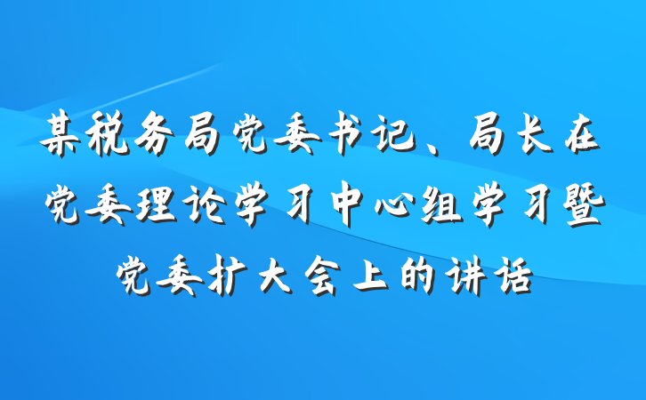 某税务局党委书记、局长在党委理论学习中心组学习暨党委扩大会上的讲话