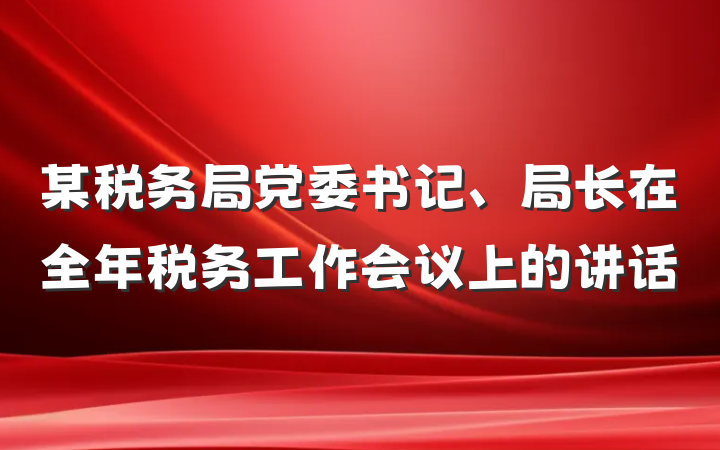 某税务局党委书记、局长在全年税务工作会议上的讲话