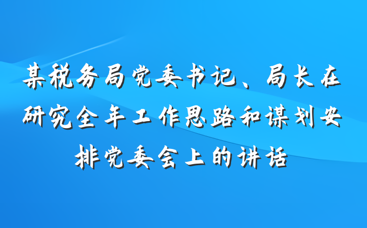 某税务局党委书记、局长在研究全年工作思路和谋划安排党委会上的讲话