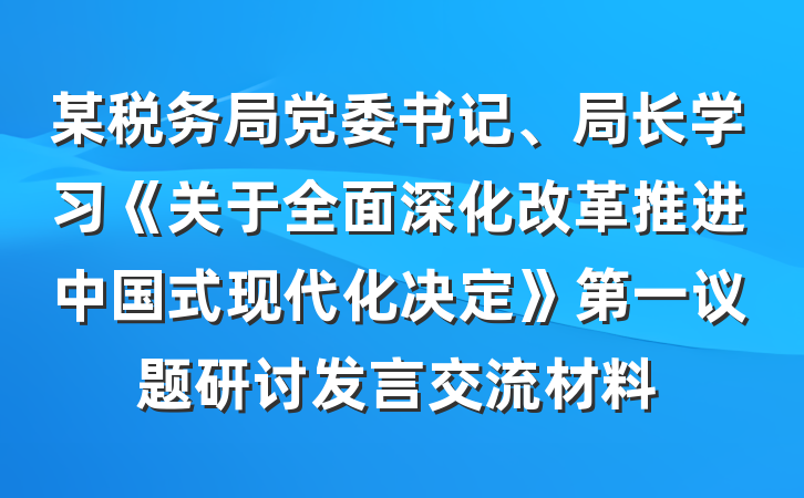 某税务局党委书记、局长学习《关于全面深化改革推进中国式现代化决定》第一议题研讨发言交流材料