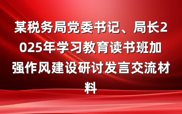 某税务局党委书记、局长2025年学习教育读书班加强作风建设研讨发言交流材料