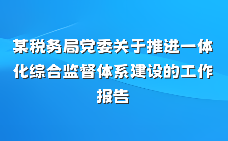 某税务局党委关于推进一体化综合监督体系建设的工作报告