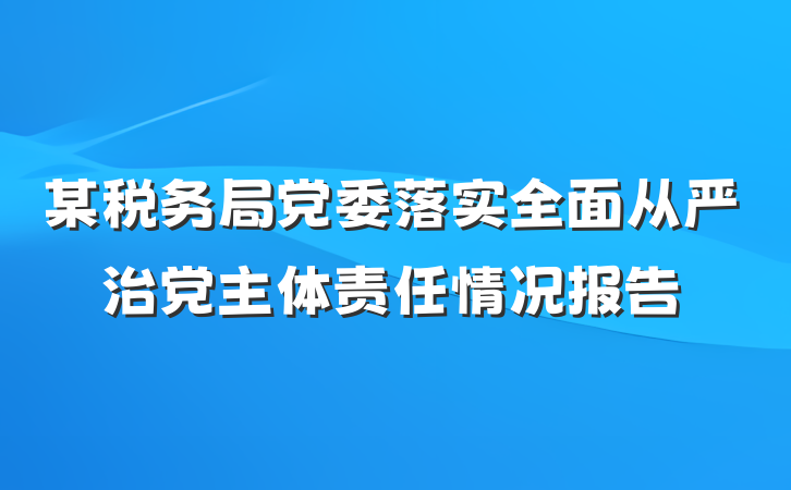 某税务局党委落实全面从严治党主体责任情况报告
