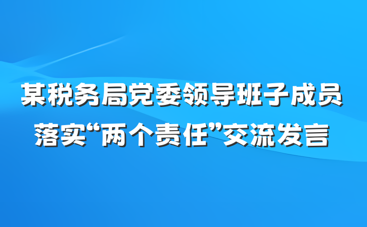 某税务局党委领导班子成员落实“两个责任”交流发言