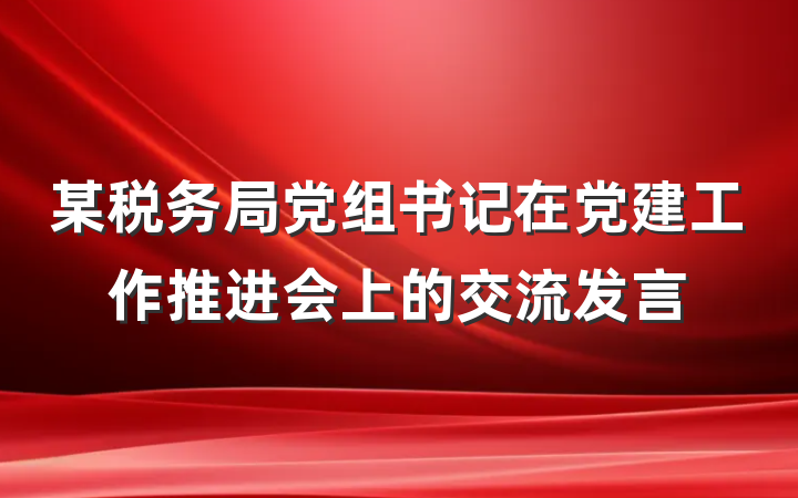 某税务局党组书记在党建工作推进会上的交流发言