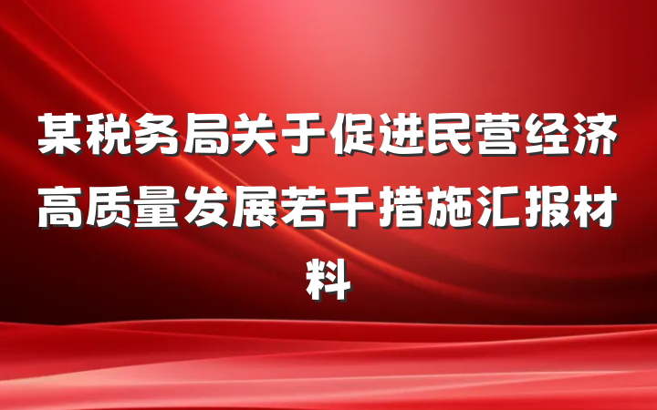 某税务局关于促进民营经济高质量发展若干措施汇报材料