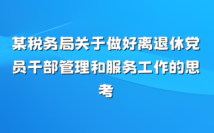 某税务局关于做好离退休党员干部管理和服务工作的思考