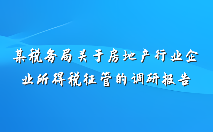 某税务局关于房地产行业企业所得税征管的调研报告