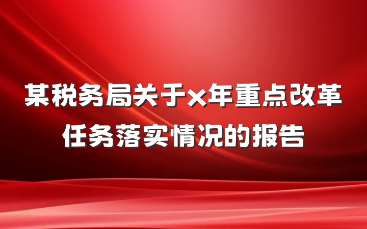 某税务局关于x年重点改革任务落实情况的报告