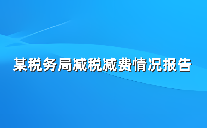 某税务局减税减费情况报告