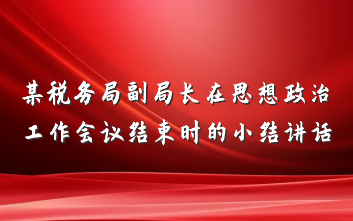 某税务局副局长在思想政治工作会议结束时的小结讲话