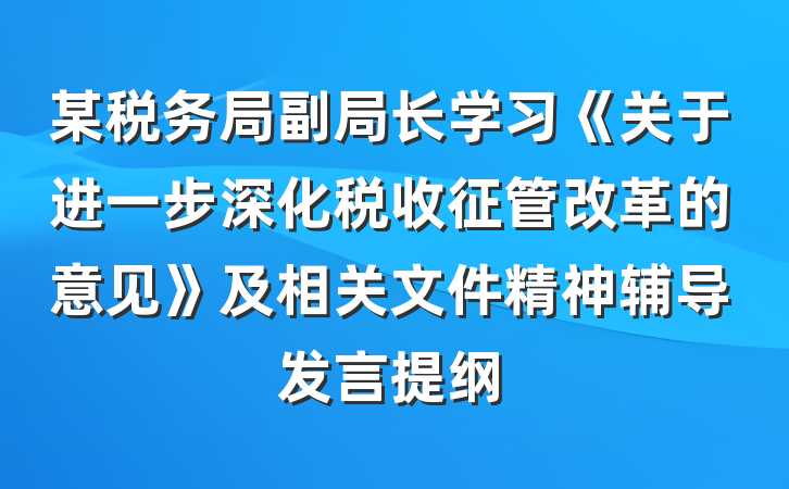某税务局副局长学习《关于进一步深化税收征管改革的意见》及相关文件精神辅导发言提纲