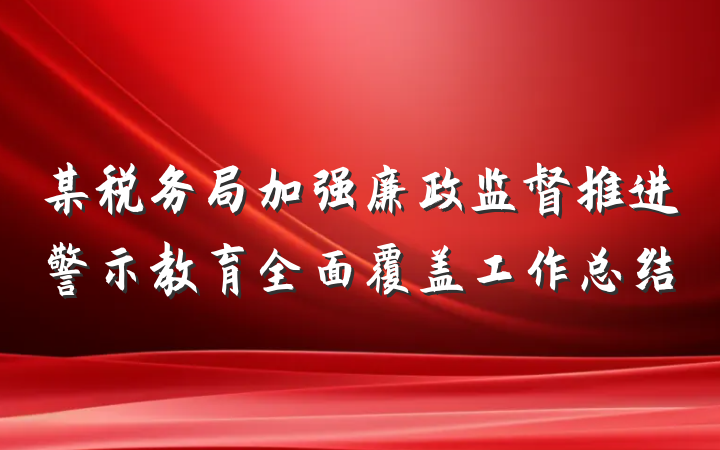某税务局加强廉政监督推进警示教育全面覆盖工作总结