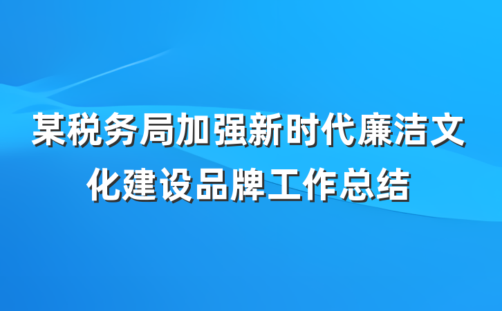 某税务局加强新时代廉洁文化建设品牌工作总结