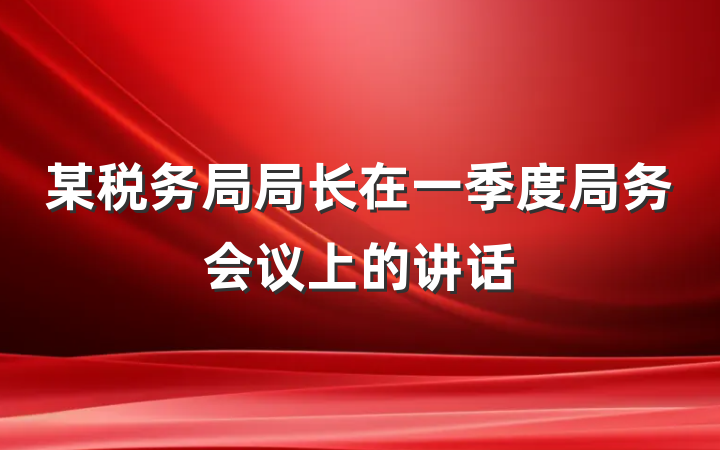某税务局局长在一季度局务会议上的讲话