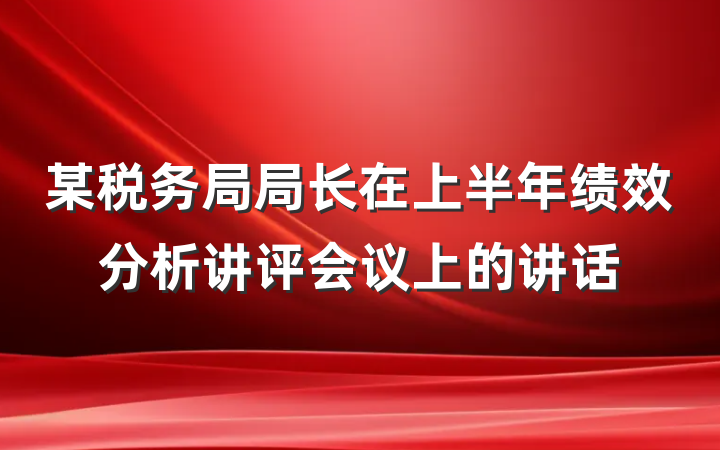 某税务局局长在上半年绩效分析讲评会议上的讲话