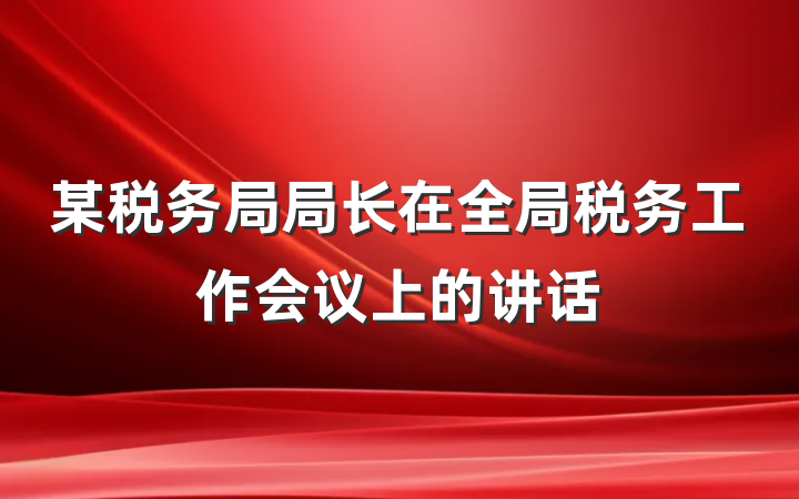 某税务局局长在全局税务工作会议上的讲话