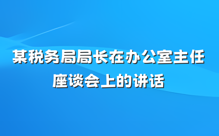 某税务局局长在办公室主任座谈会上的讲话