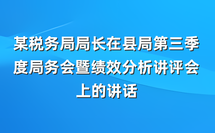 某税务局局长在县局第三季度局务会暨绩效分析讲评会上的讲话