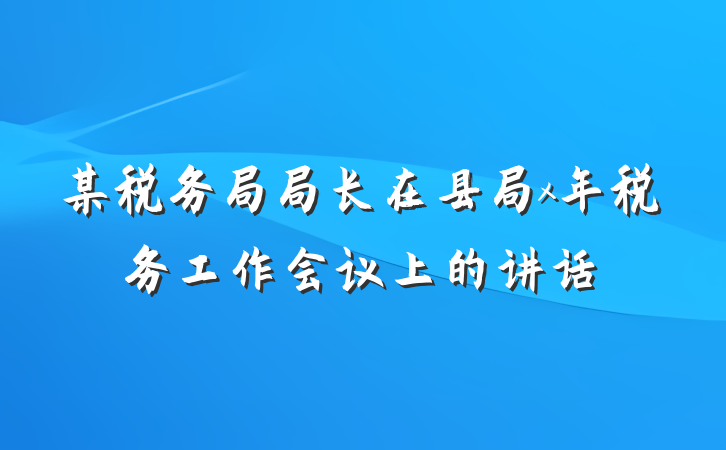 某税务局局长在县局x年税务工作会议上的讲话