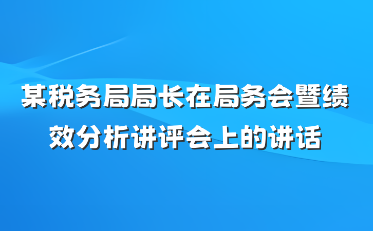 某税务局局长在局务会暨绩效分析讲评会上的讲话