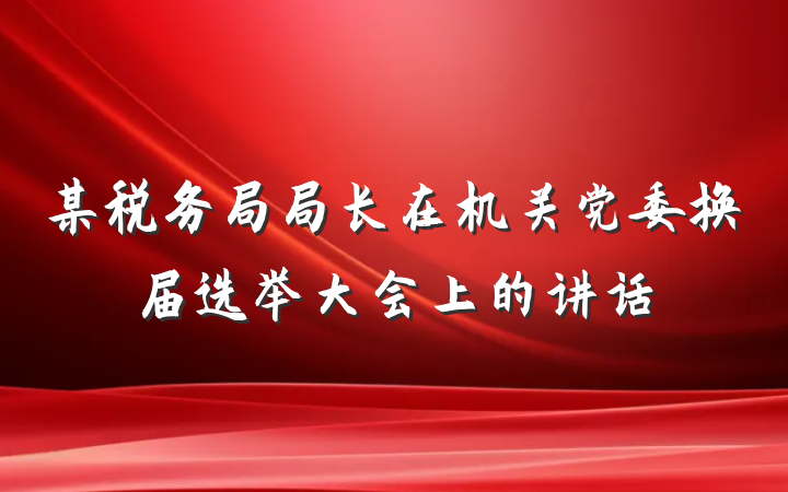 某税务局局长在机关党委换届选举大会上的讲话