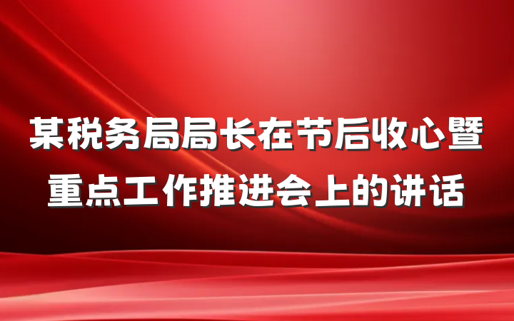 某税务局局长在节后收心暨重点工作推进会上的讲话