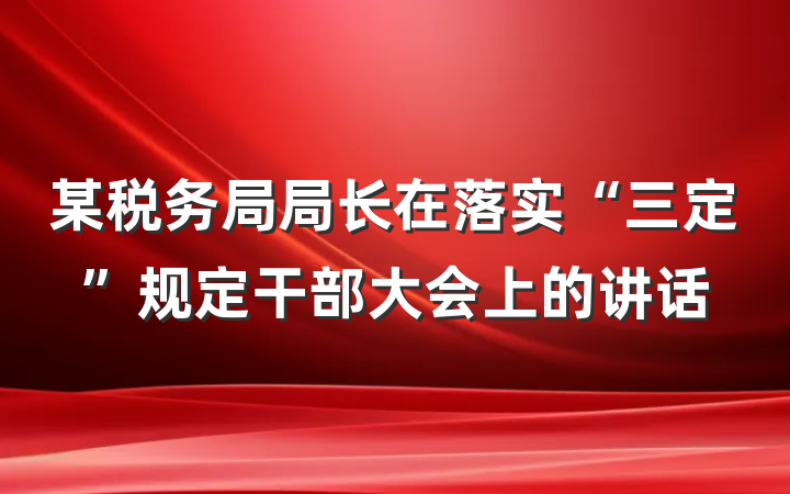 某税务局局长在落实“三定”规定干部大会上的讲话