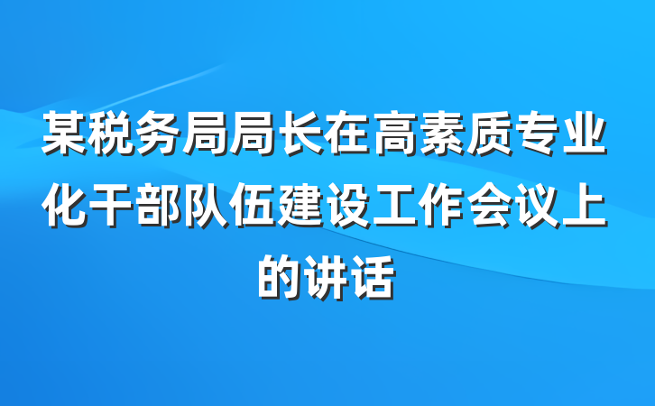 某税务局局长在高素质专业化干部队伍建设工作会议上的讲话