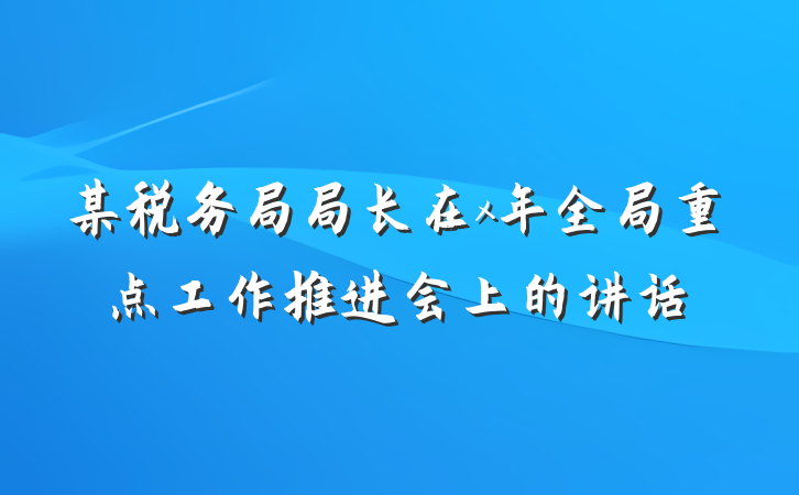 某税务局局长在x年全局重点工作推进会上的讲话