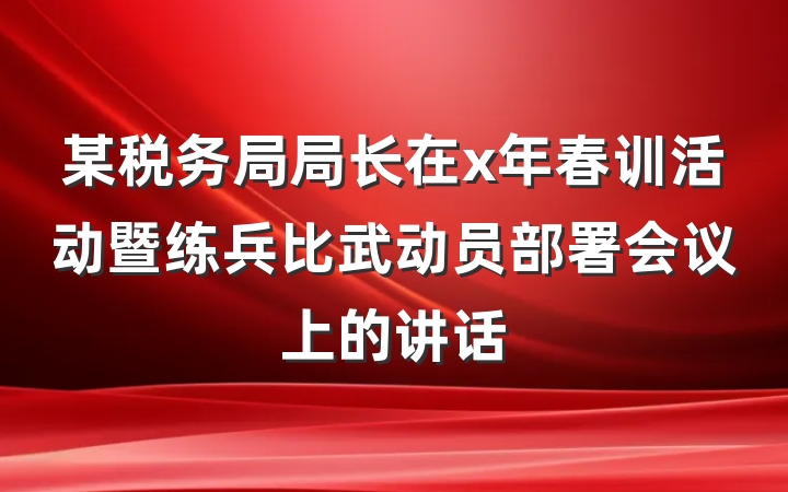 某税务局局长在x年春训活动暨练兵比武动员部署会议上的讲话