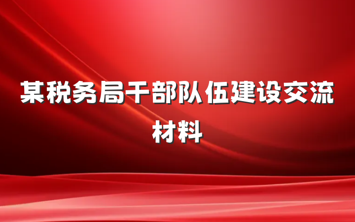 某税务局干部队伍建设交流材料