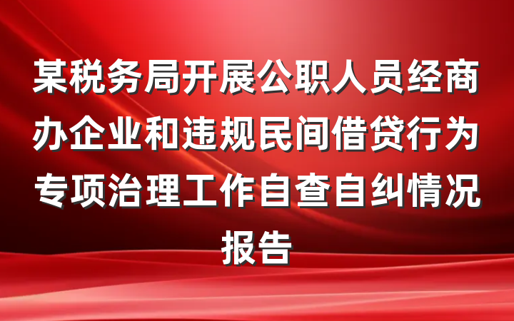 某税务局开展公职人员经商办企业和违规民间借贷行为专项治理工作自查自纠情况报告