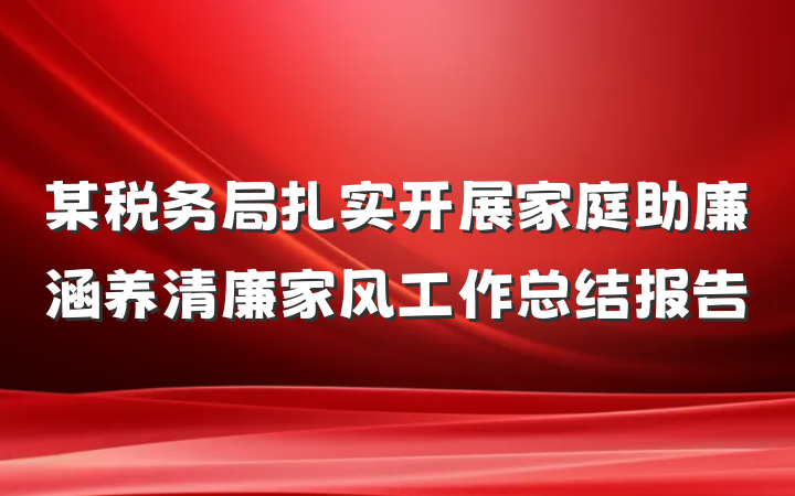 某税务局扎实开展家庭助廉涵养清廉家风工作总结报告