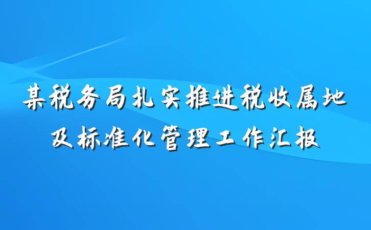 某税务局扎实推进税收属地及标准化管理工作汇报