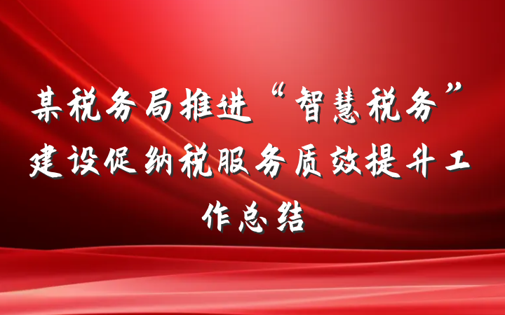 某税务局推进“智慧税务”建设促纳税服务质效提升工作总结