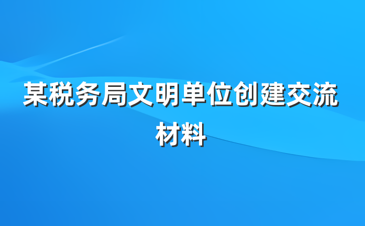 某税务局文明单位创建交流材料