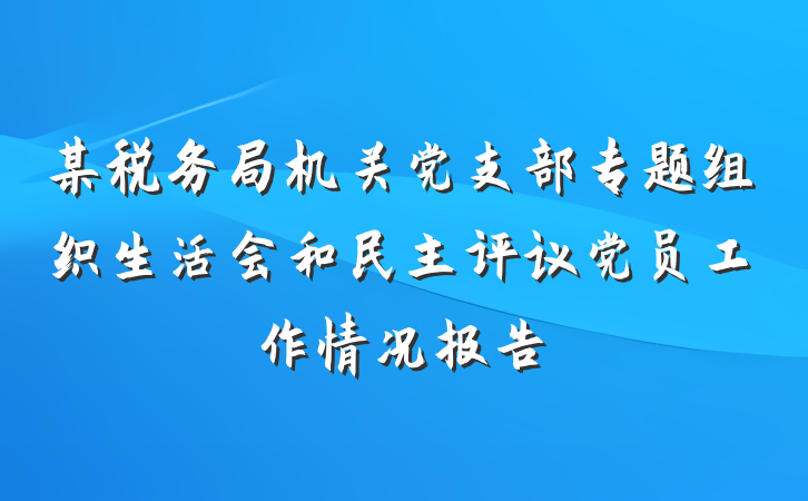 某税务局机关党支部专题组织生活会和民主评议党员工作情况报告