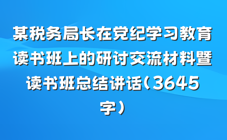 某税务局长在党纪学习教育读书班上的研讨交流材料暨读书班总结讲话（3645字）
