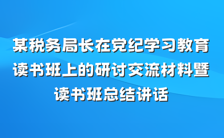 某税务局长在党纪学习教育读书班上的研讨交流材料暨读书班总结讲话