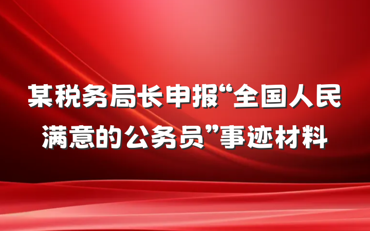 某税务局长申报“全国人民满意的公务员”事迹材料