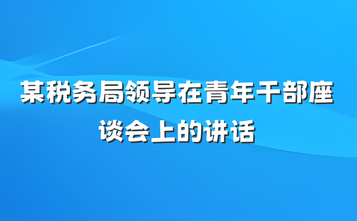 某税务局领导在青年干部座谈会上的讲话